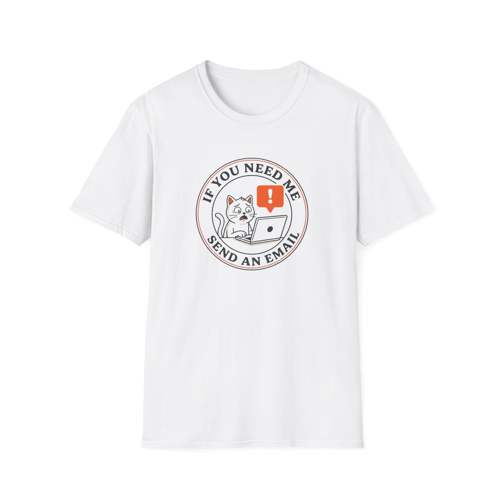 If You Need Me Send An Email T-Shirt