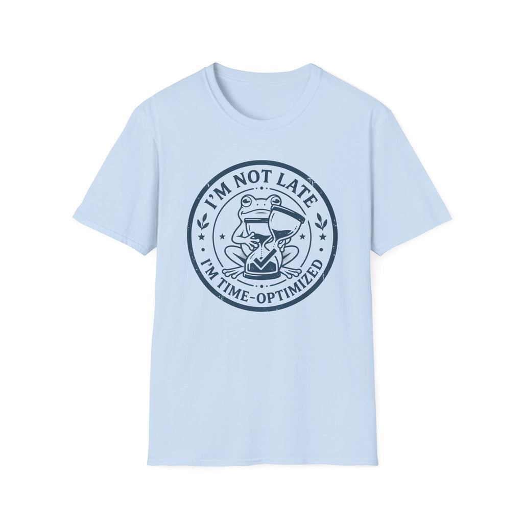 I Am Not Late I Am Time Optimized T-Shirt