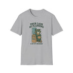 Your Lack Of Planning Is Not My Emergency Racoon T-Shirt
