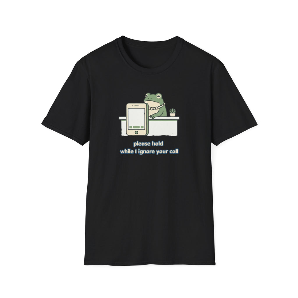 Please Hold While I Ignore Your Call T-Shirt