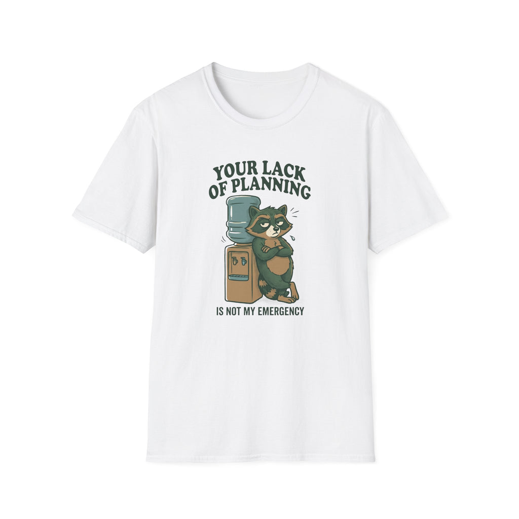 Your Lack Of Planning Is Not My Emergency Racoon T-Shirt