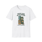 Your Lack Of Planning Is Not My Emergency Racoon T-Shirt