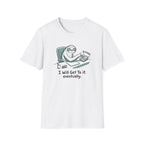 I Will Get To It Eventually T-Shirt