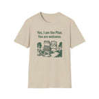 Yes. I Am The Plan. You Are Welcome T-Shirt