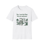 Yes. I Am The Plan. You Are Welcome T-Shirt